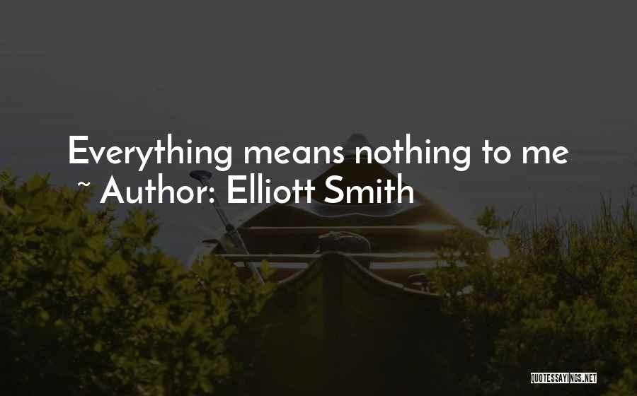 Elliott Smith Quotes: Everything Means Nothing To Me