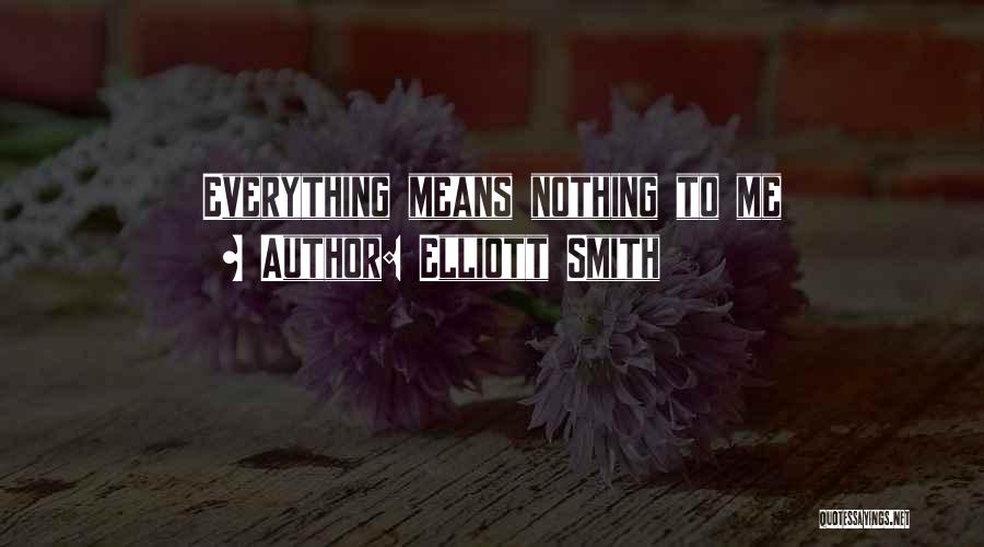 Elliott Smith Quotes: Everything Means Nothing To Me