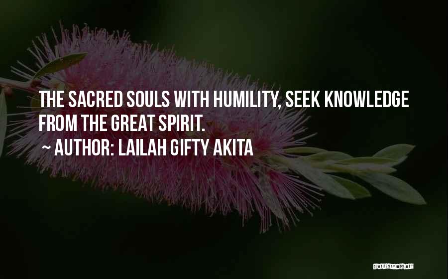 Lailah Gifty Akita Quotes: The Sacred Souls With Humility, Seek Knowledge From The Great Spirit.