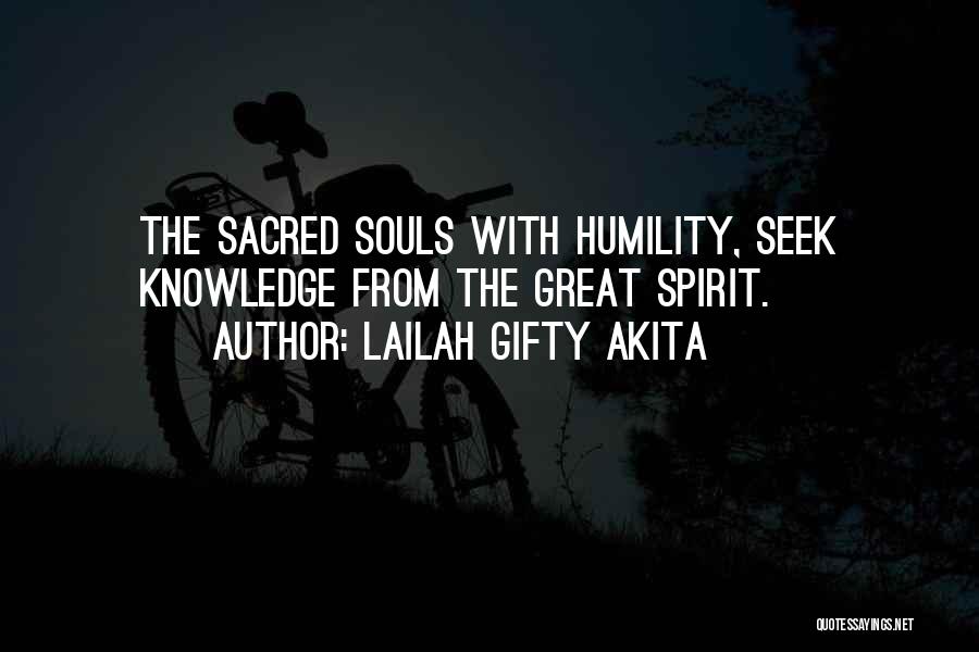 Lailah Gifty Akita Quotes: The Sacred Souls With Humility, Seek Knowledge From The Great Spirit.