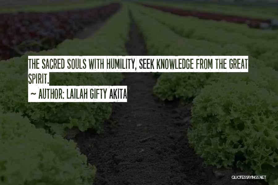 Lailah Gifty Akita Quotes: The Sacred Souls With Humility, Seek Knowledge From The Great Spirit.