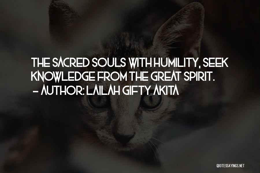 Lailah Gifty Akita Quotes: The Sacred Souls With Humility, Seek Knowledge From The Great Spirit.
