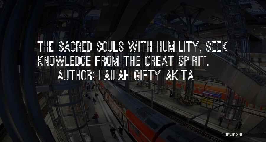 Lailah Gifty Akita Quotes: The Sacred Souls With Humility, Seek Knowledge From The Great Spirit.