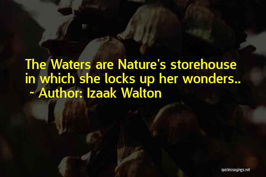 Izaak Walton Quotes: The Waters Are Nature's Storehouse In Which She Locks Up Her Wonders..
