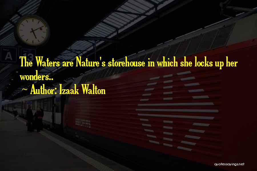 Izaak Walton Quotes: The Waters Are Nature's Storehouse In Which She Locks Up Her Wonders..