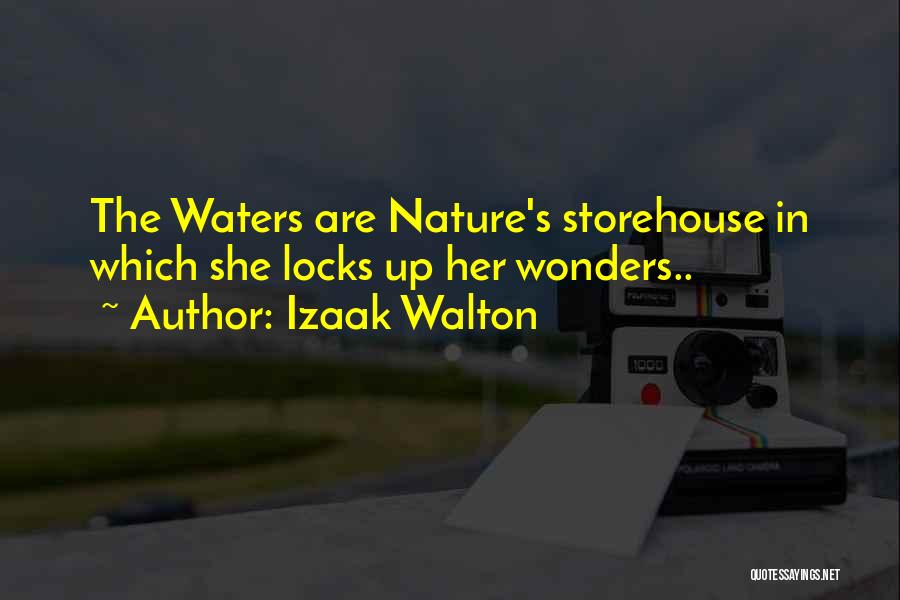 Izaak Walton Quotes: The Waters Are Nature's Storehouse In Which She Locks Up Her Wonders..