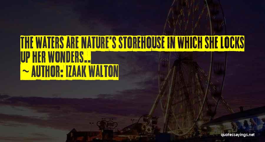 Izaak Walton Quotes: The Waters Are Nature's Storehouse In Which She Locks Up Her Wonders..