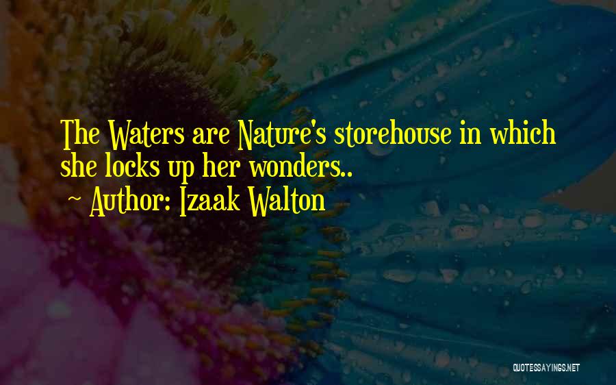 Izaak Walton Quotes: The Waters Are Nature's Storehouse In Which She Locks Up Her Wonders..
