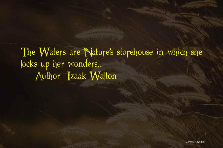 Izaak Walton Quotes: The Waters Are Nature's Storehouse In Which She Locks Up Her Wonders..