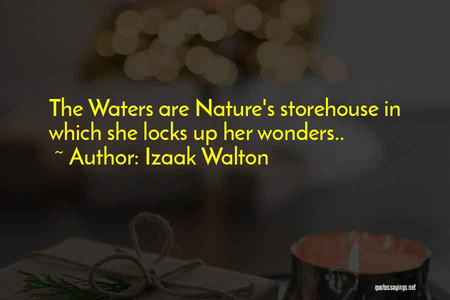 Izaak Walton Quotes: The Waters Are Nature's Storehouse In Which She Locks Up Her Wonders..