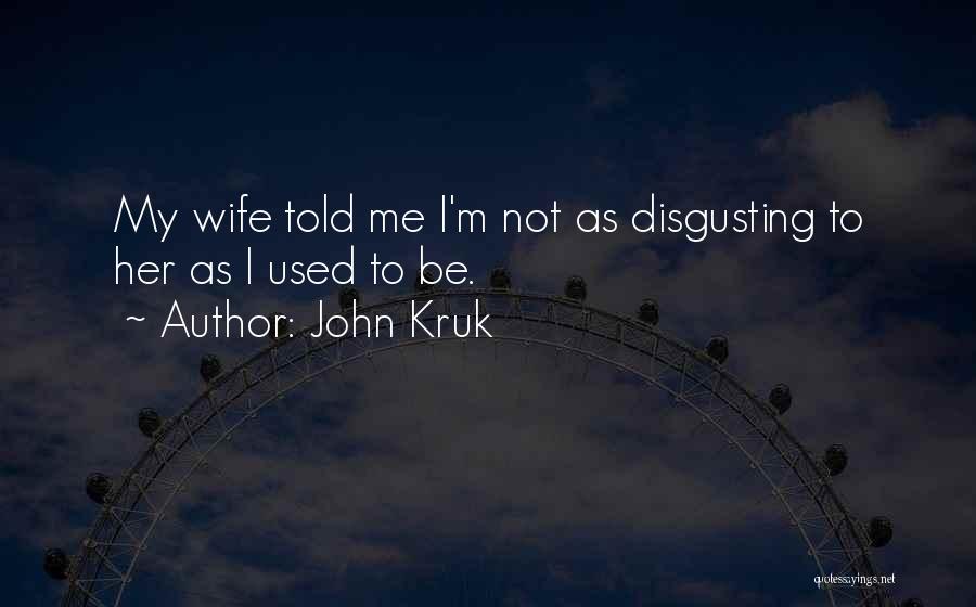 John Kruk Quotes: My Wife Told Me I'm Not As Disgusting To Her As I Used To Be.