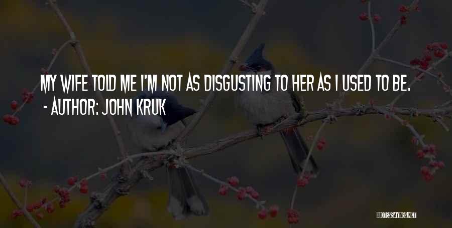 John Kruk Quotes: My Wife Told Me I'm Not As Disgusting To Her As I Used To Be.