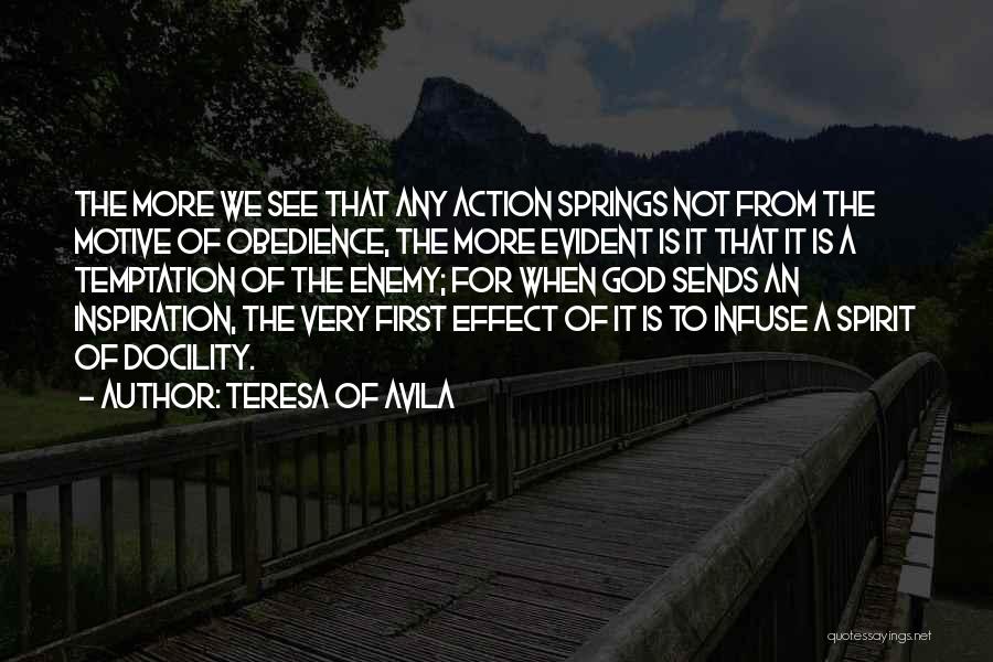 Teresa Of Avila Quotes: The More We See That Any Action Springs Not From The Motive Of Obedience, The More Evident Is It That