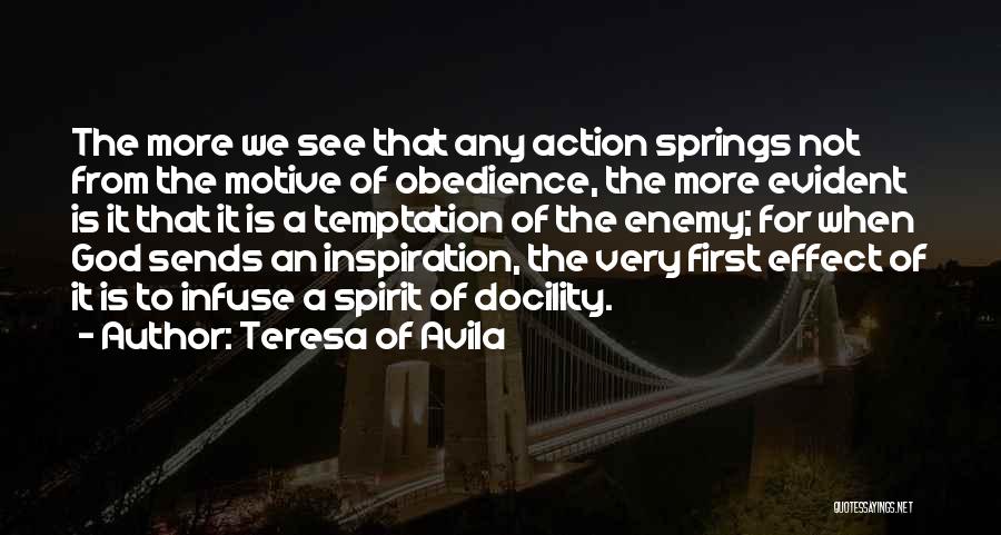 Teresa Of Avila Quotes: The More We See That Any Action Springs Not From The Motive Of Obedience, The More Evident Is It That