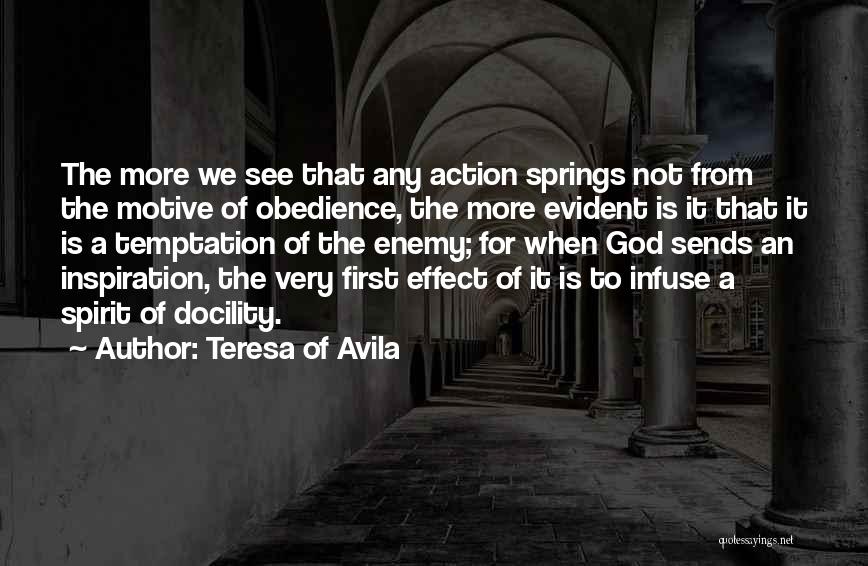Teresa Of Avila Quotes: The More We See That Any Action Springs Not From The Motive Of Obedience, The More Evident Is It That