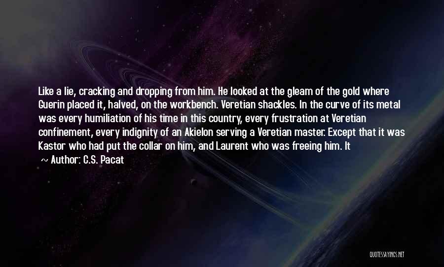 C.S. Pacat Quotes: Like A Lie, Cracking And Dropping From Him. He Looked At The Gleam Of The Gold Where Guerin Placed It,