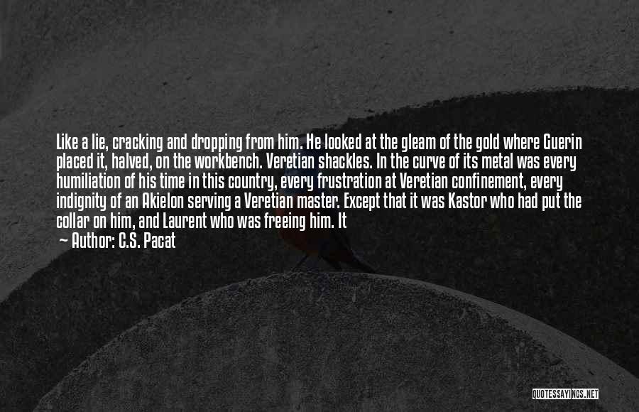 C.S. Pacat Quotes: Like A Lie, Cracking And Dropping From Him. He Looked At The Gleam Of The Gold Where Guerin Placed It,