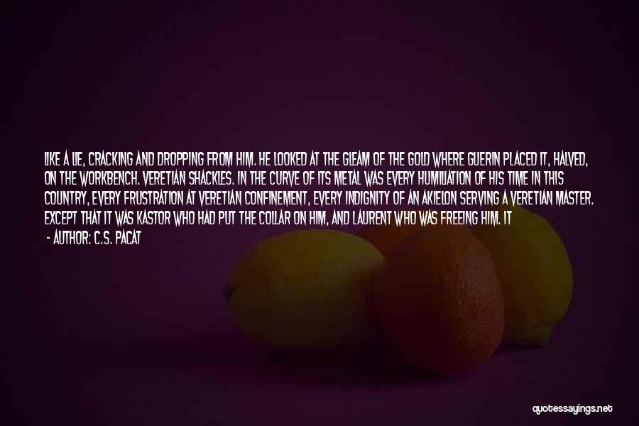 C.S. Pacat Quotes: Like A Lie, Cracking And Dropping From Him. He Looked At The Gleam Of The Gold Where Guerin Placed It,