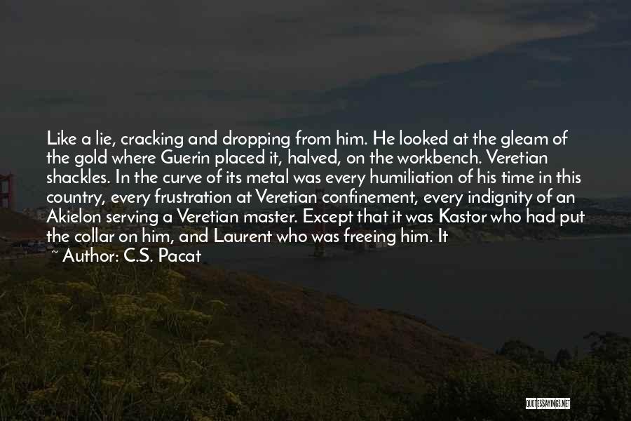 C.S. Pacat Quotes: Like A Lie, Cracking And Dropping From Him. He Looked At The Gleam Of The Gold Where Guerin Placed It,