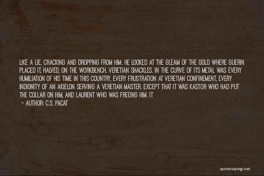 C.S. Pacat Quotes: Like A Lie, Cracking And Dropping From Him. He Looked At The Gleam Of The Gold Where Guerin Placed It,