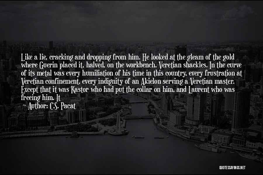 C.S. Pacat Quotes: Like A Lie, Cracking And Dropping From Him. He Looked At The Gleam Of The Gold Where Guerin Placed It,