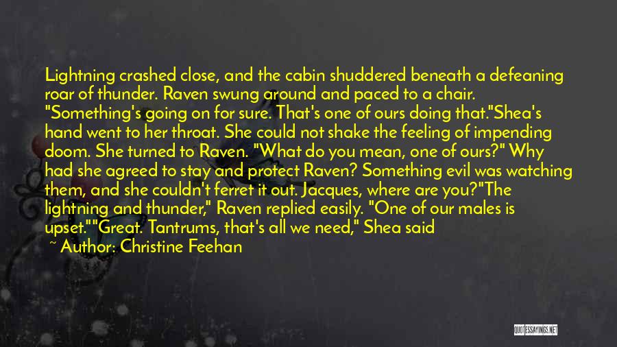 Christine Feehan Quotes: Lightning Crashed Close, And The Cabin Shuddered Beneath A Defeaning Roar Of Thunder. Raven Swung Around And Paced To A