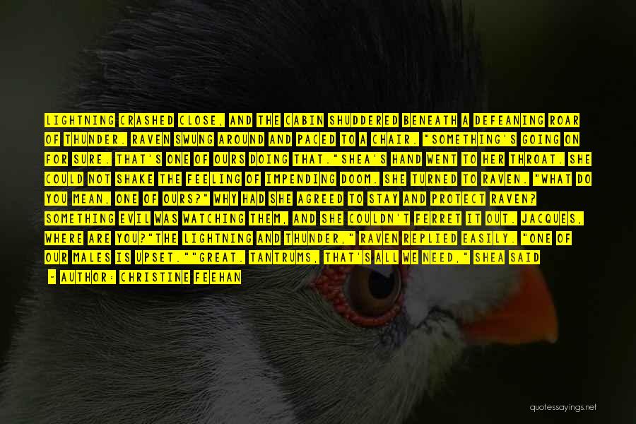 Christine Feehan Quotes: Lightning Crashed Close, And The Cabin Shuddered Beneath A Defeaning Roar Of Thunder. Raven Swung Around And Paced To A