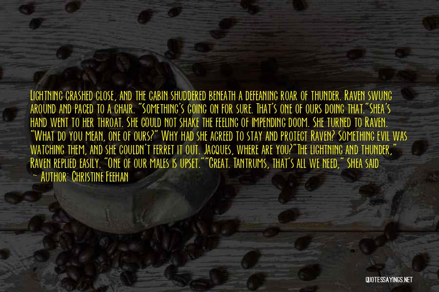 Christine Feehan Quotes: Lightning Crashed Close, And The Cabin Shuddered Beneath A Defeaning Roar Of Thunder. Raven Swung Around And Paced To A