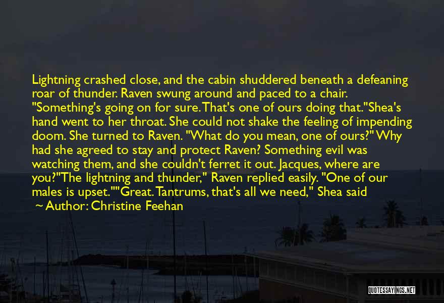 Christine Feehan Quotes: Lightning Crashed Close, And The Cabin Shuddered Beneath A Defeaning Roar Of Thunder. Raven Swung Around And Paced To A