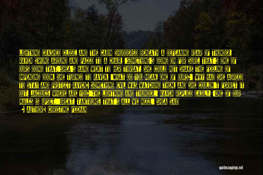 Christine Feehan Quotes: Lightning Crashed Close, And The Cabin Shuddered Beneath A Defeaning Roar Of Thunder. Raven Swung Around And Paced To A