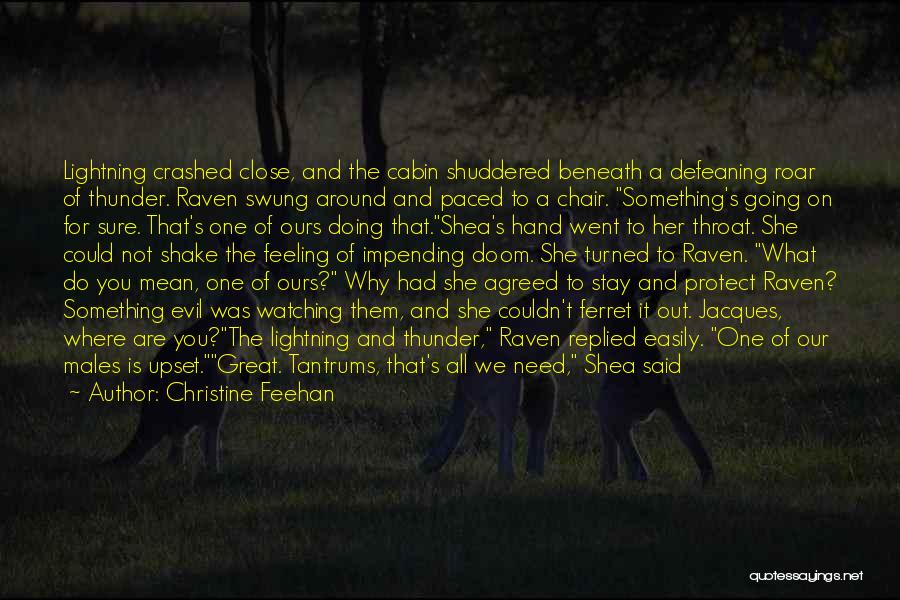 Christine Feehan Quotes: Lightning Crashed Close, And The Cabin Shuddered Beneath A Defeaning Roar Of Thunder. Raven Swung Around And Paced To A