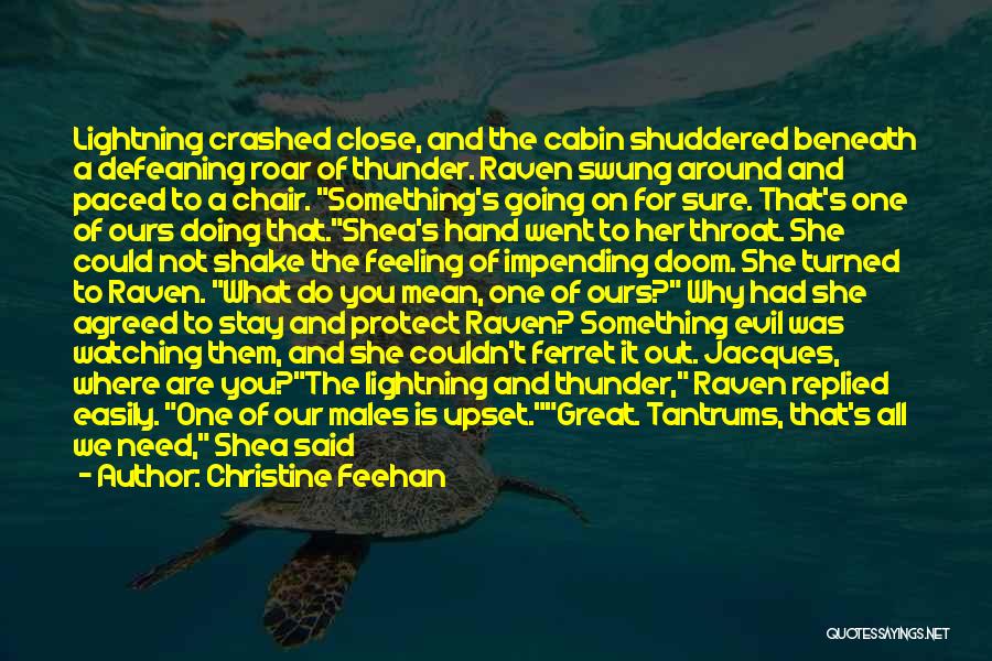 Christine Feehan Quotes: Lightning Crashed Close, And The Cabin Shuddered Beneath A Defeaning Roar Of Thunder. Raven Swung Around And Paced To A