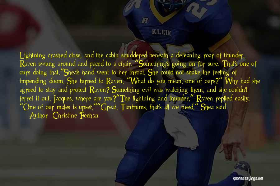 Christine Feehan Quotes: Lightning Crashed Close, And The Cabin Shuddered Beneath A Defeaning Roar Of Thunder. Raven Swung Around And Paced To A
