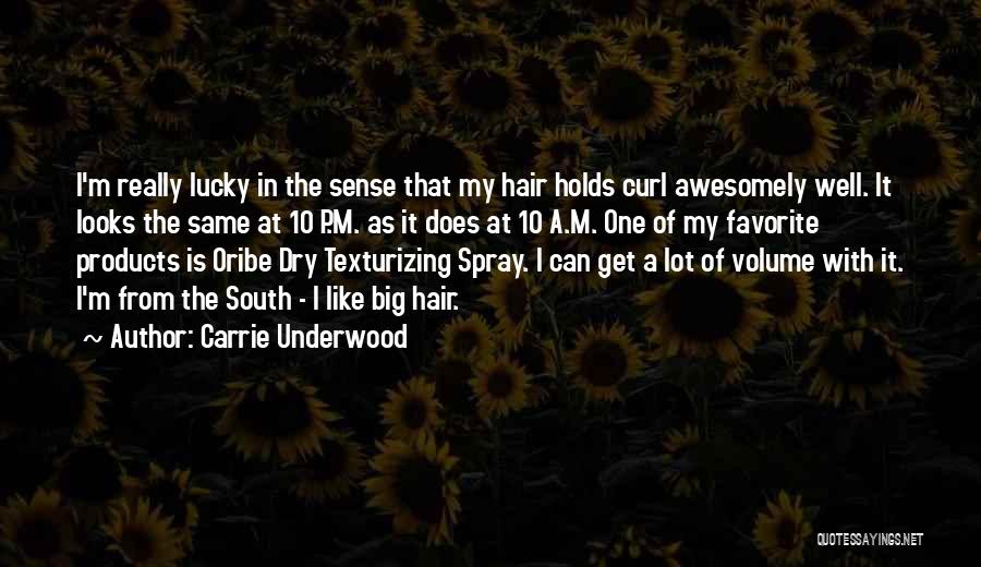 Carrie Underwood Quotes: I'm Really Lucky In The Sense That My Hair Holds Curl Awesomely Well. It Looks The Same At 10 P.m.