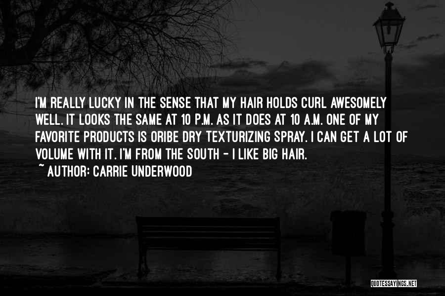 Carrie Underwood Quotes: I'm Really Lucky In The Sense That My Hair Holds Curl Awesomely Well. It Looks The Same At 10 P.m.