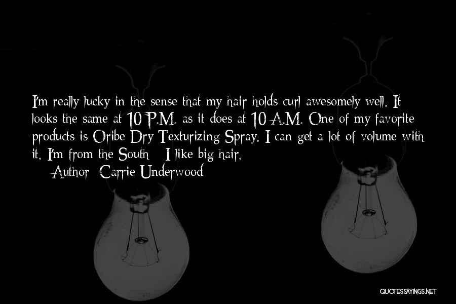 Carrie Underwood Quotes: I'm Really Lucky In The Sense That My Hair Holds Curl Awesomely Well. It Looks The Same At 10 P.m.