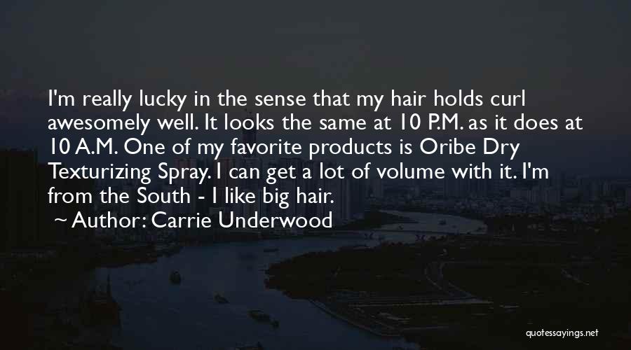 Carrie Underwood Quotes: I'm Really Lucky In The Sense That My Hair Holds Curl Awesomely Well. It Looks The Same At 10 P.m.