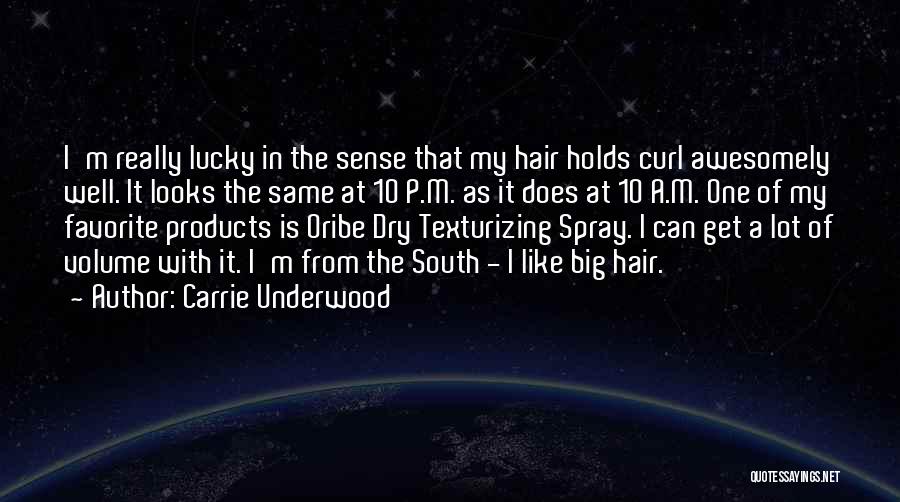 Carrie Underwood Quotes: I'm Really Lucky In The Sense That My Hair Holds Curl Awesomely Well. It Looks The Same At 10 P.m.