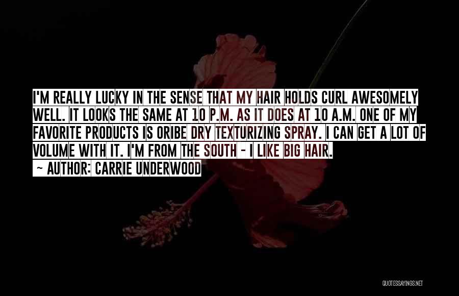 Carrie Underwood Quotes: I'm Really Lucky In The Sense That My Hair Holds Curl Awesomely Well. It Looks The Same At 10 P.m.