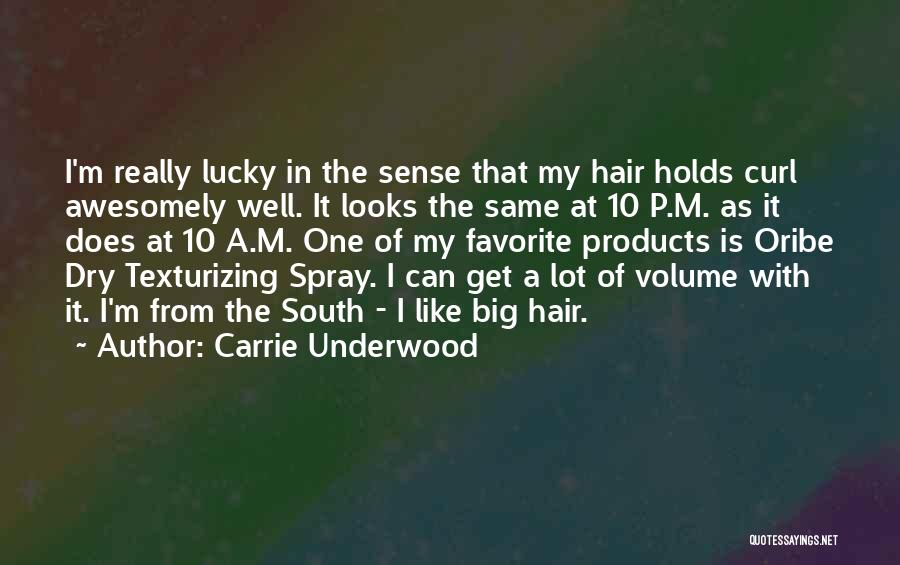 Carrie Underwood Quotes: I'm Really Lucky In The Sense That My Hair Holds Curl Awesomely Well. It Looks The Same At 10 P.m.