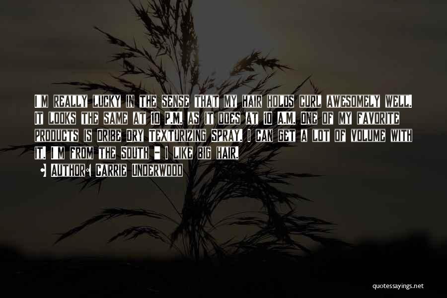 Carrie Underwood Quotes: I'm Really Lucky In The Sense That My Hair Holds Curl Awesomely Well. It Looks The Same At 10 P.m.