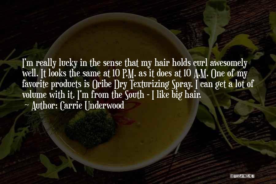 Carrie Underwood Quotes: I'm Really Lucky In The Sense That My Hair Holds Curl Awesomely Well. It Looks The Same At 10 P.m.