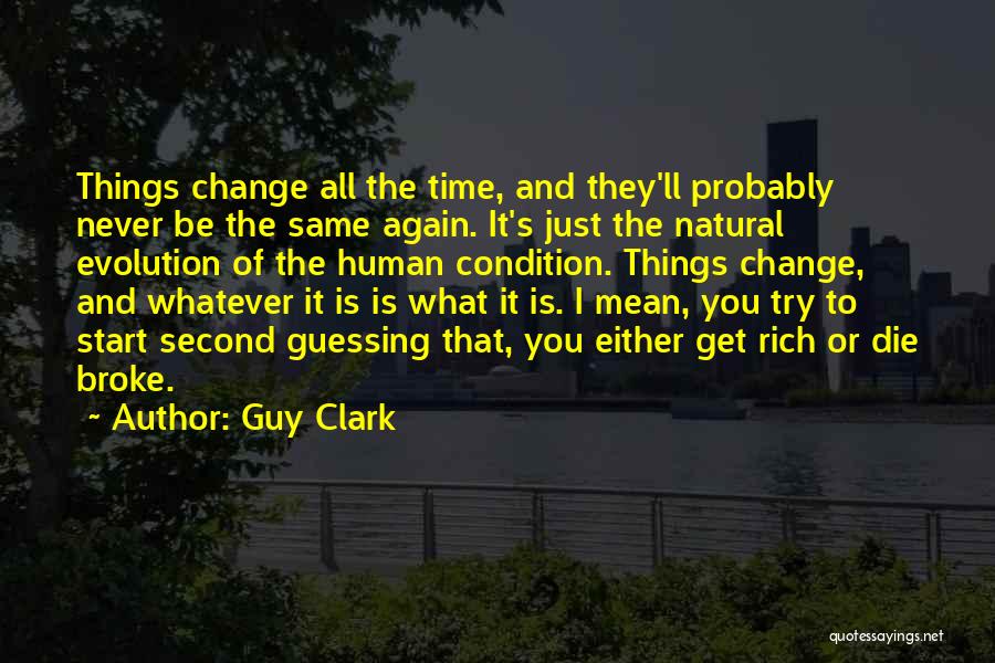 Guy Clark Quotes: Things Change All The Time, And They'll Probably Never Be The Same Again. It's Just The Natural Evolution Of The