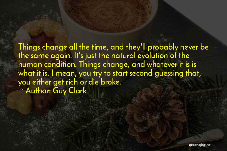 Guy Clark Quotes: Things Change All The Time, And They'll Probably Never Be The Same Again. It's Just The Natural Evolution Of The