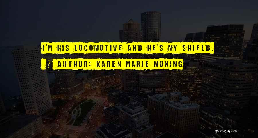 Karen Marie Moning Quotes: I'm His Locomotive And He's My Shield.