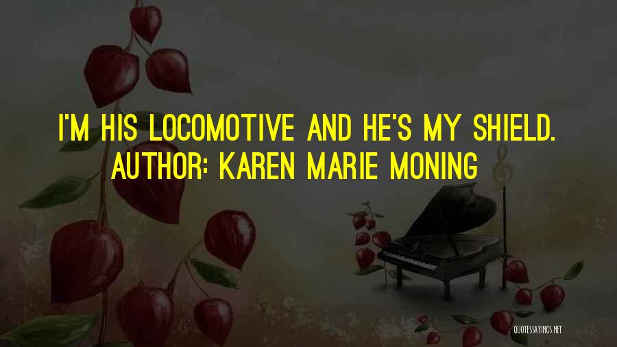 Karen Marie Moning Quotes: I'm His Locomotive And He's My Shield.