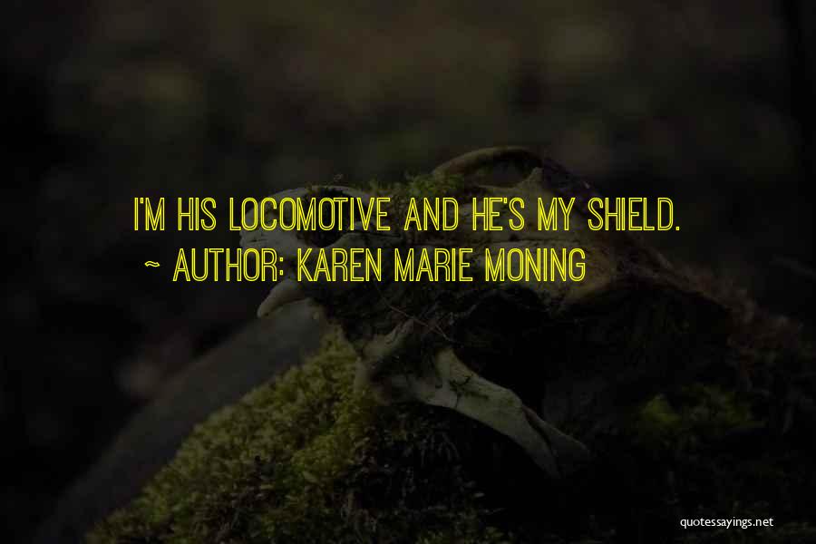 Karen Marie Moning Quotes: I'm His Locomotive And He's My Shield.