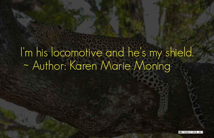 Karen Marie Moning Quotes: I'm His Locomotive And He's My Shield.