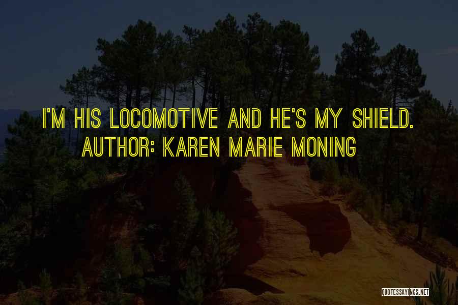 Karen Marie Moning Quotes: I'm His Locomotive And He's My Shield.