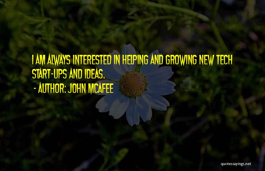 John McAfee Quotes: I Am Always Interested In Helping And Growing New Tech Start-ups And Ideas.
